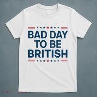 Bad Day To Be British Funny 4th Of July Humor Quote T-Shirt thumb 5