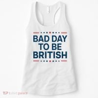 Bad Day To Be British Funny 4th Of July Humor Quote Women's Tank Top thumb 0
