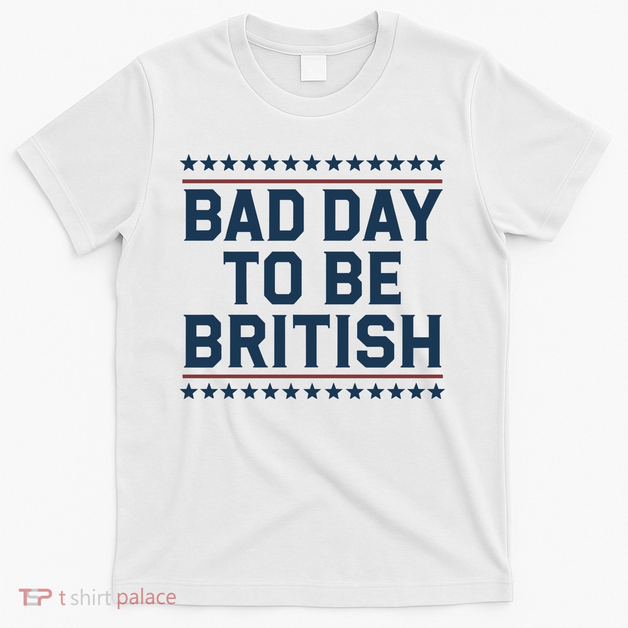 Bad Day To Be British Funny 4th Of July Humor Quote T-Shirt