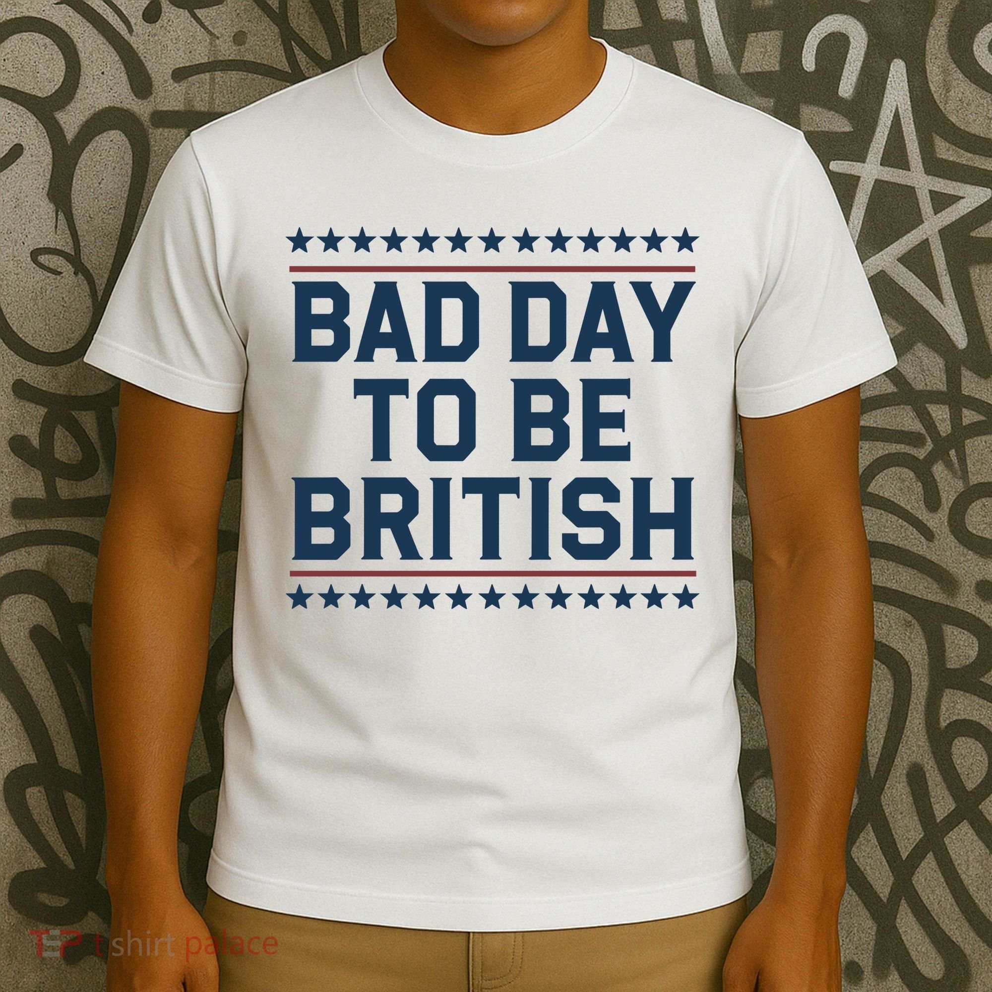 Bad Day To Be British Funny 4th Of July Humor Quote T-Shirt