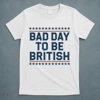 Bad Day To Be British Funny 4th Of July Humor Quote T-Shirt thumb 5