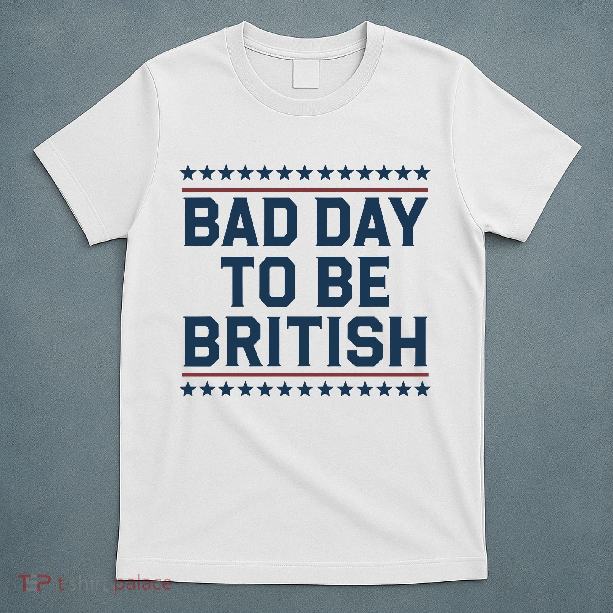 Bad Day To Be British Funny 4th Of July Humor Quote T-Shirt