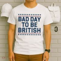 Bad Day To Be British Funny 4th Of July Humor Quote T-Shirt thumb 6