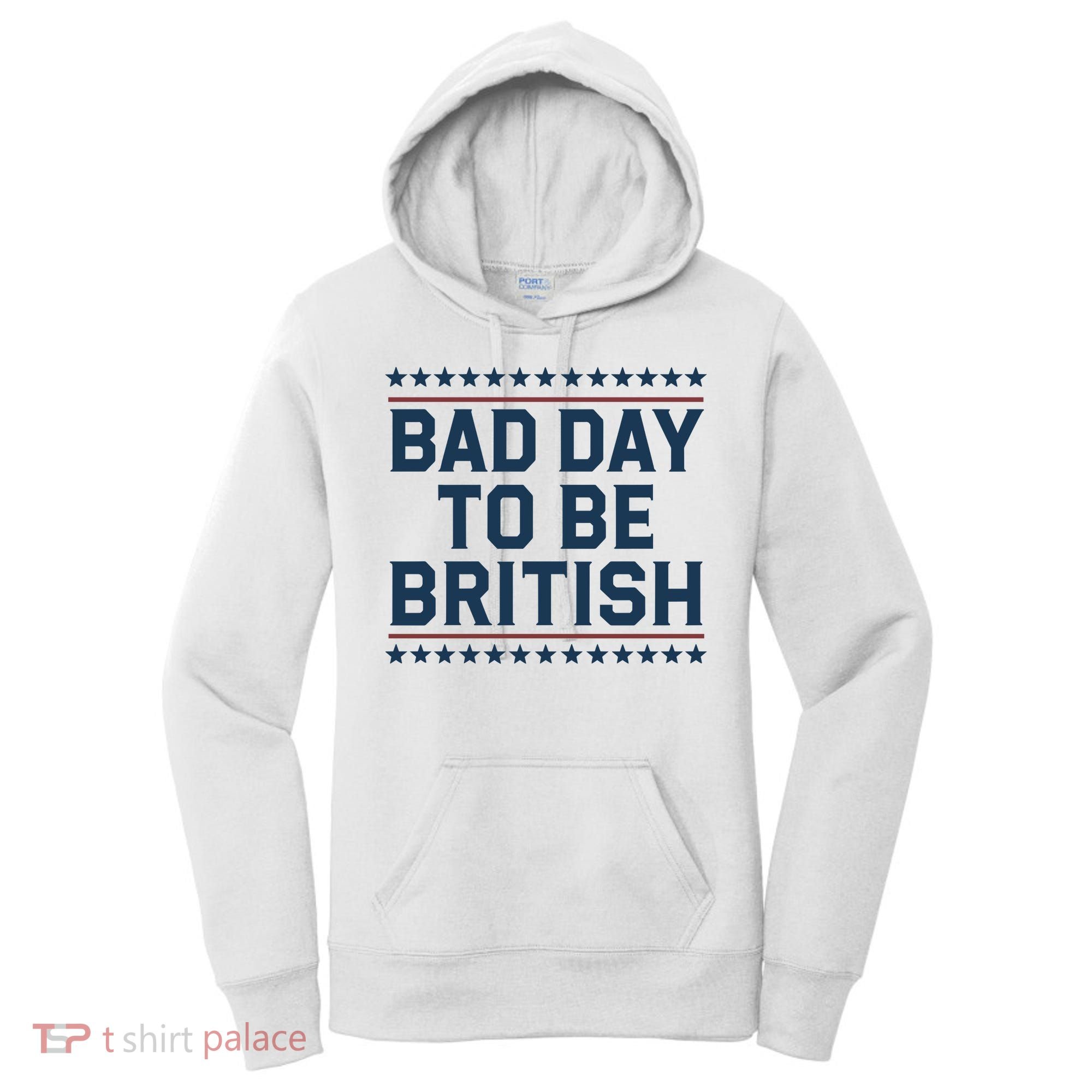 Bad Day To Be British Funny 4th Of July Humor Quote Women's Hoodie