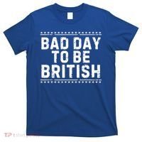 Bad Day To Be British Funny 4th Of July T-Shirt thumb 0