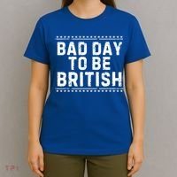 Bad Day To Be British Funny 4th Of July T-Shirt thumb 4