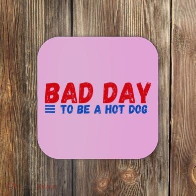 Bad Day To Be A Hot Dog Coaster