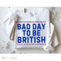 Bad Day To Be British Funny 4th Of July Sweatshirt thumb 2