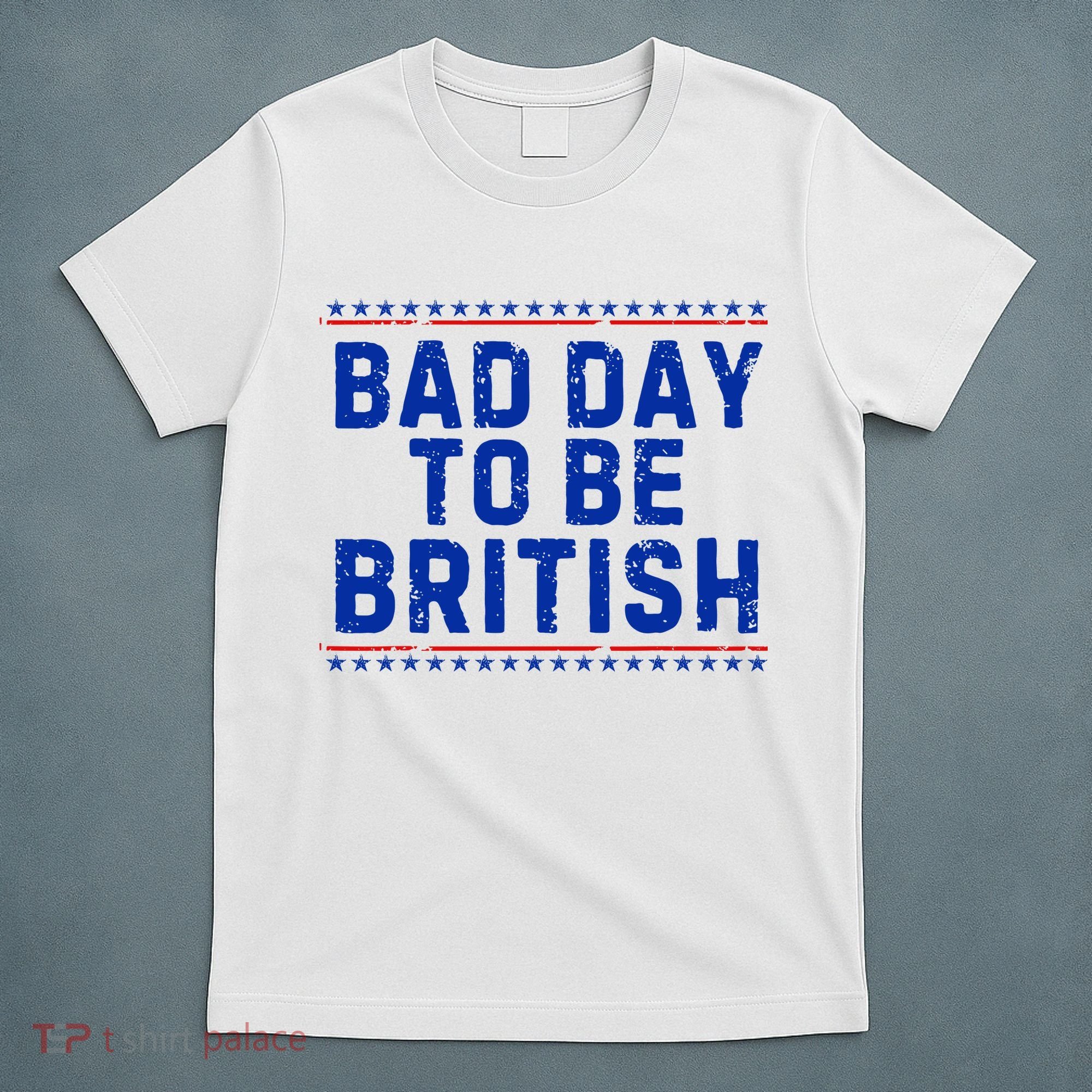 Bad Day To Be British Funny 4th Of July T-Shirt