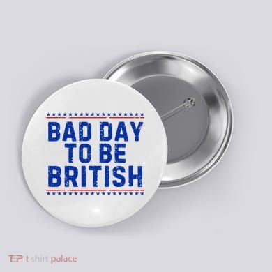 Bad Day To Be British Funny 4th Of July Button