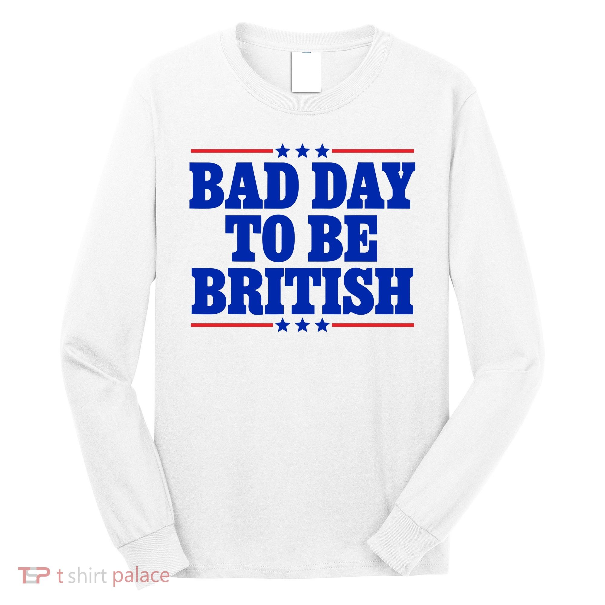 Bad Day To Be British Long Sleeve Shirt