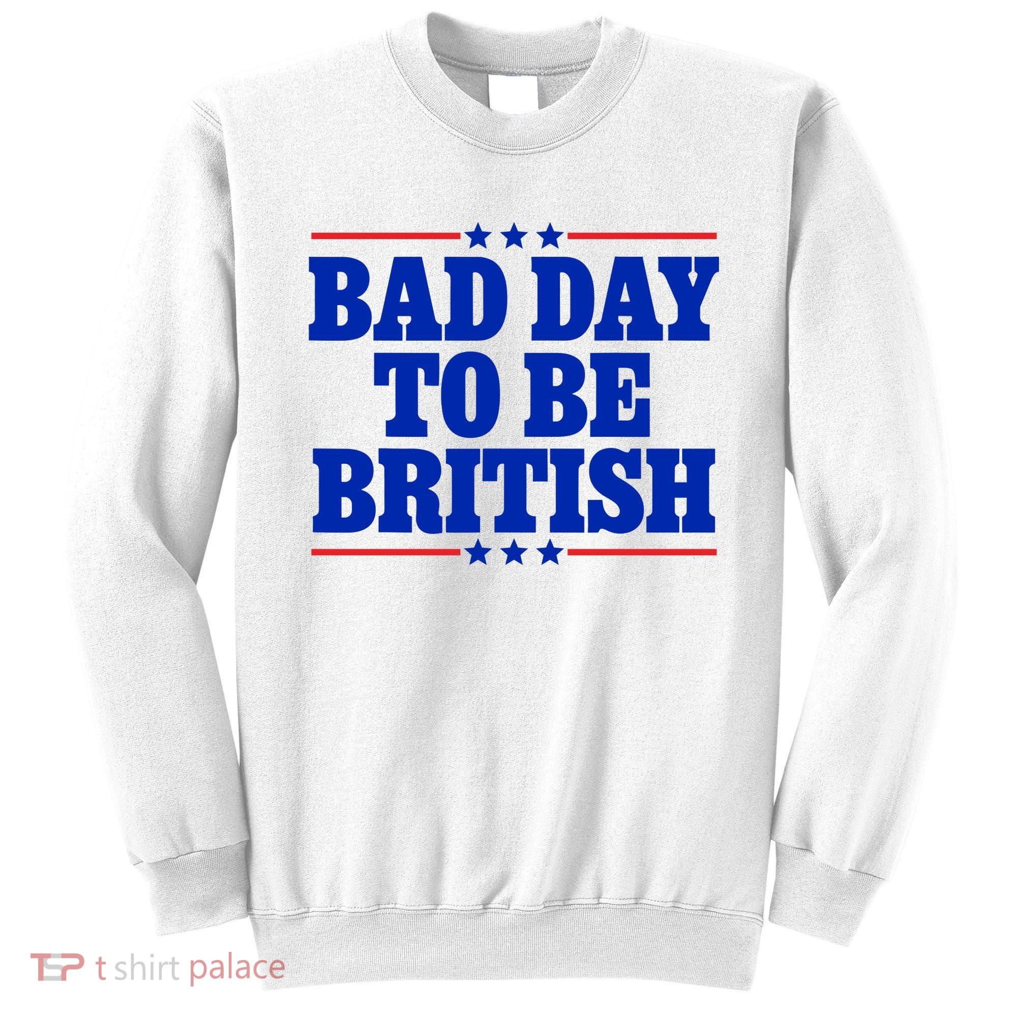 Bad Day To Be British Sweatshirt