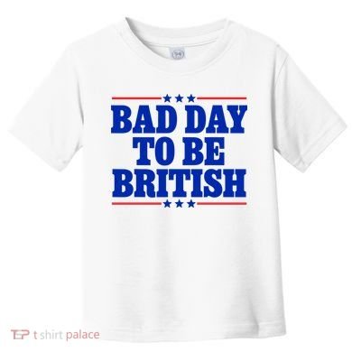 Bad Day To Be British Toddler T-Shirt