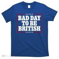 Bad Day To Be British Funny 4th Of July T-Shirt thumb 0