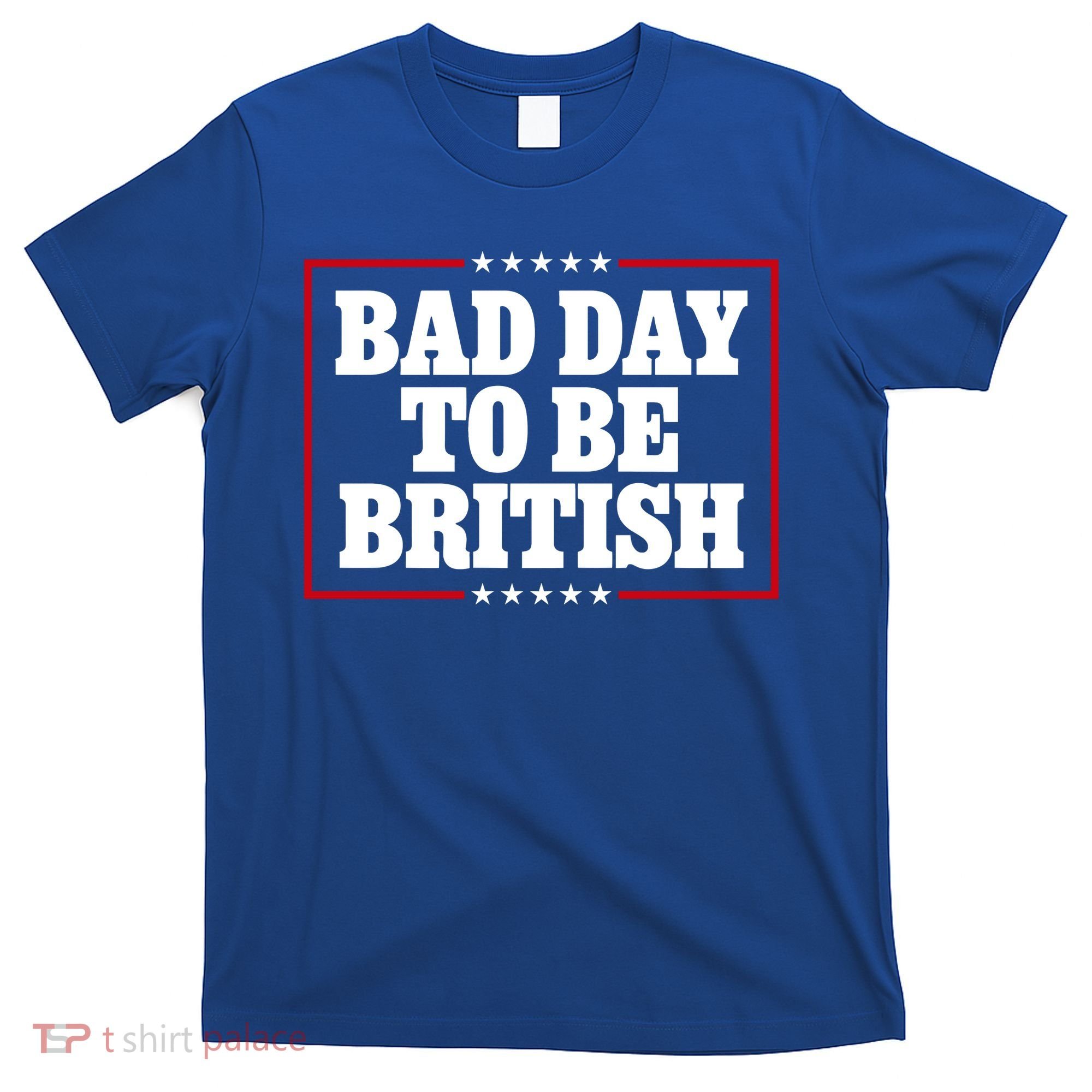 Bad Day To Be British Funny 4th Of July T-Shirt