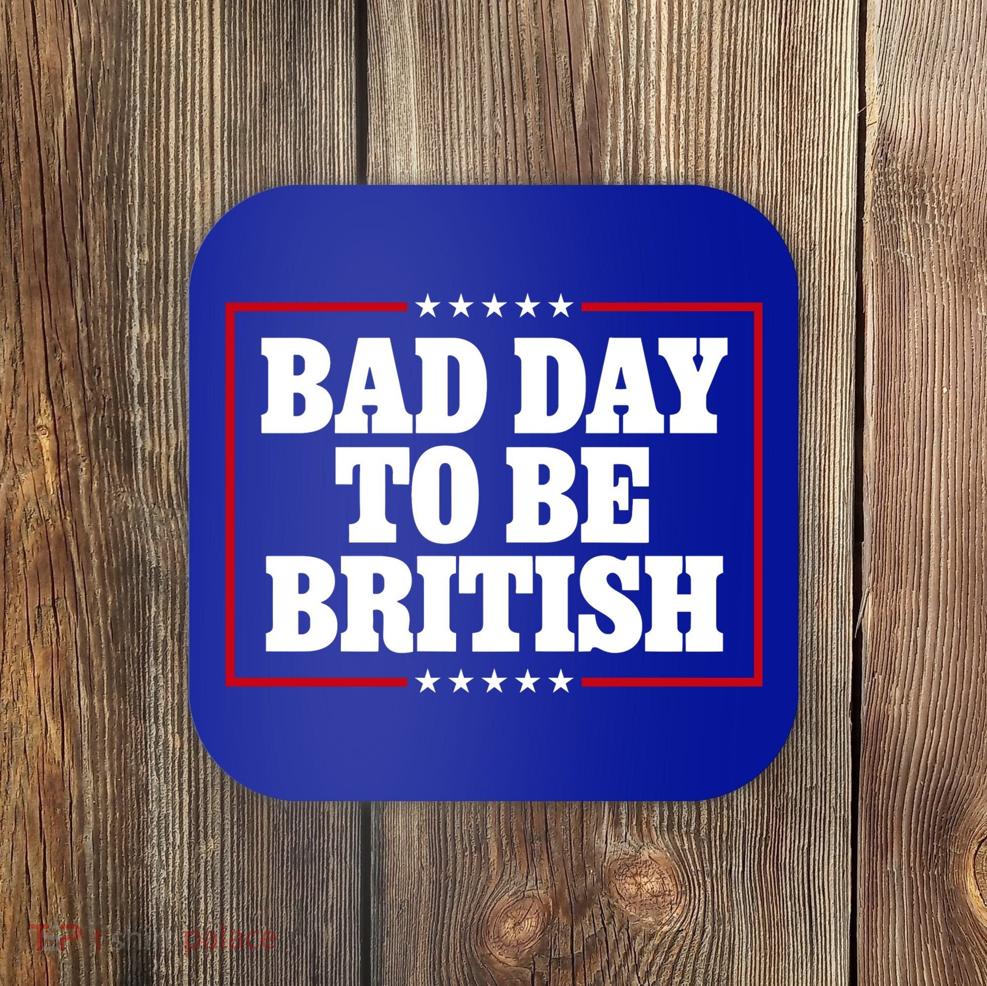Bad Day To Be British Funny 4th Of July Coaster