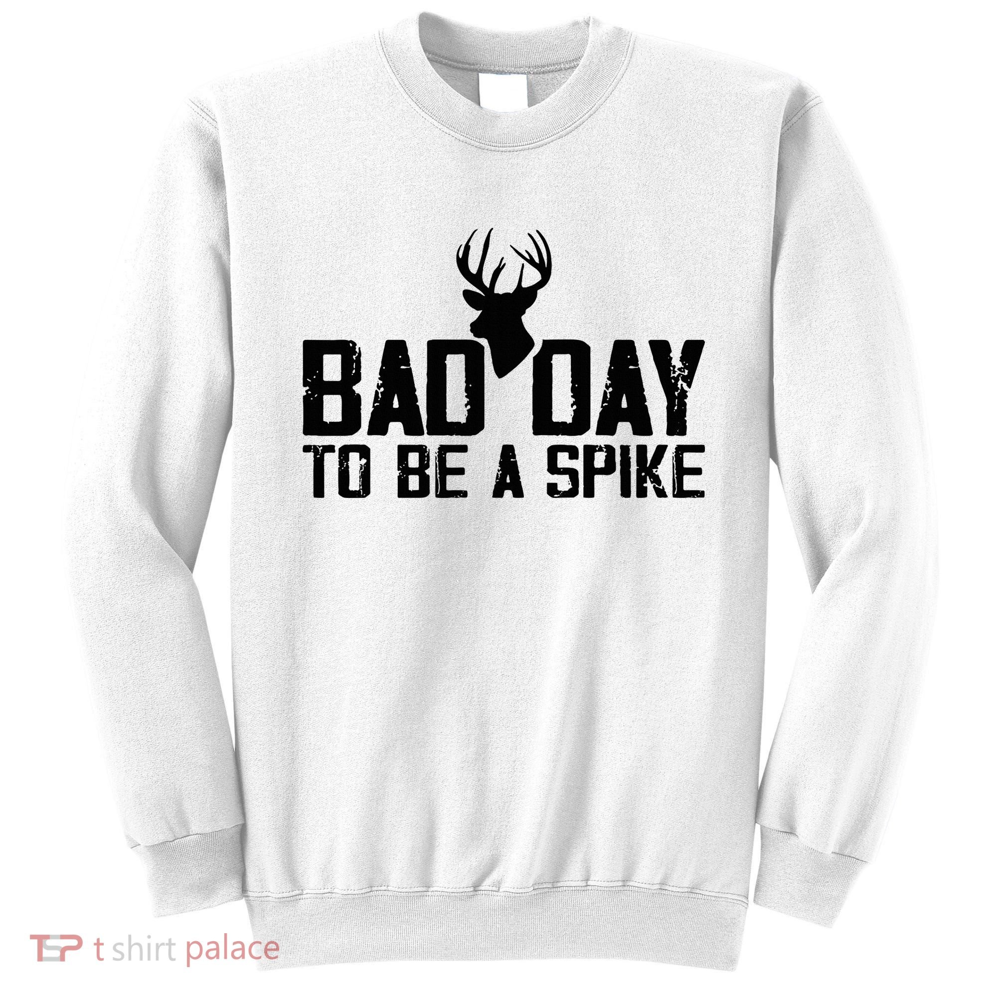 Bad Day To Be A Spike Hunting Season Funny Sweatshirt