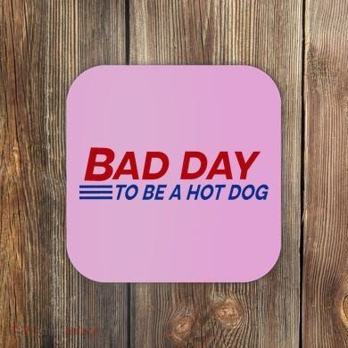 Bad Day To Be A Hot Dog Coaster