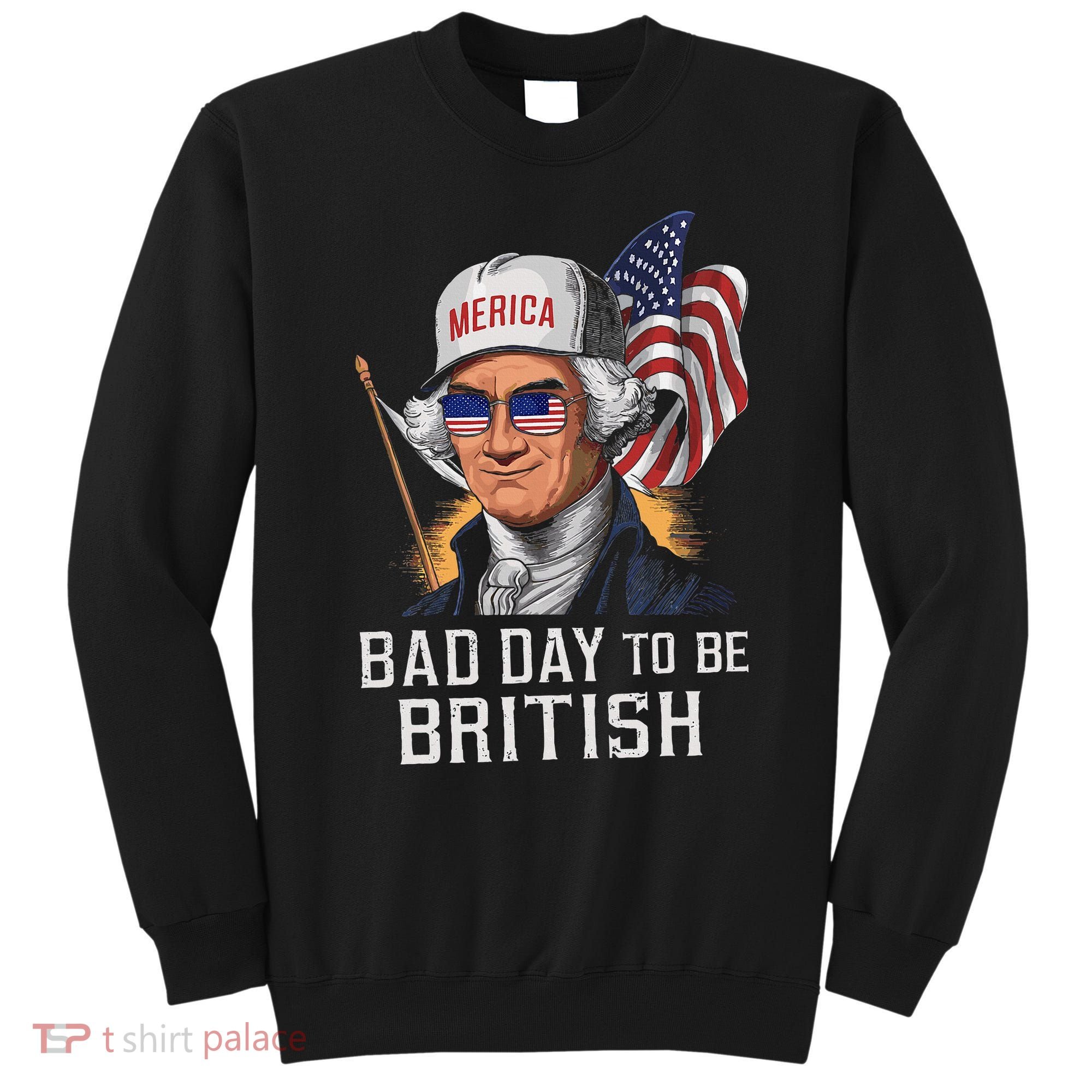 Bad Day To Be British Patriotic George Washington Sweatshirt