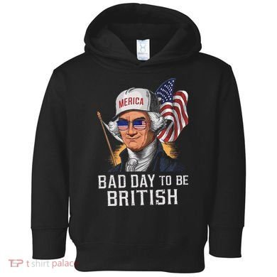 Bad Day To Be British Patriotic George Washington Toddler Hoodie