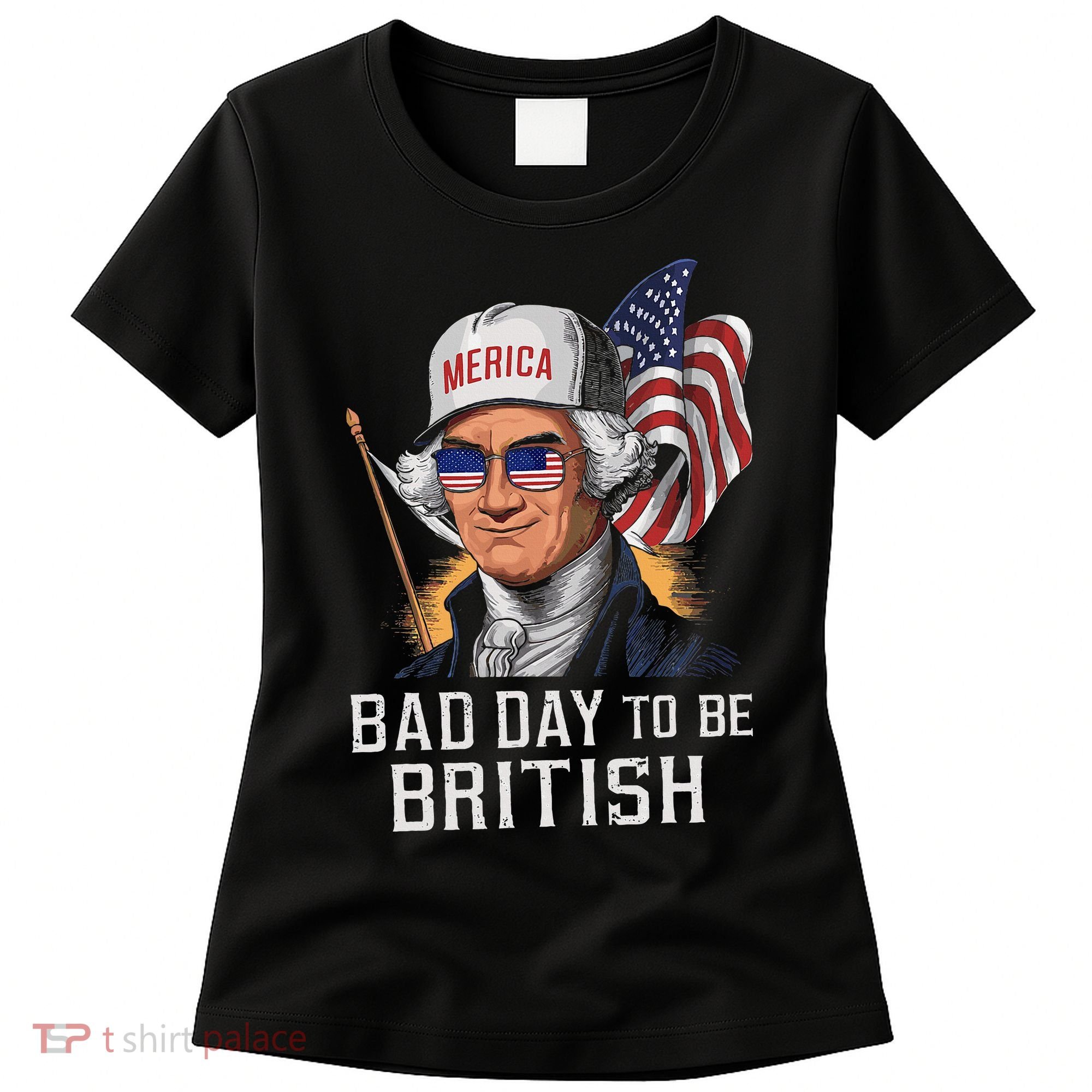 Bad Day To Be British Patriotic George Washington Women's T-Shirt