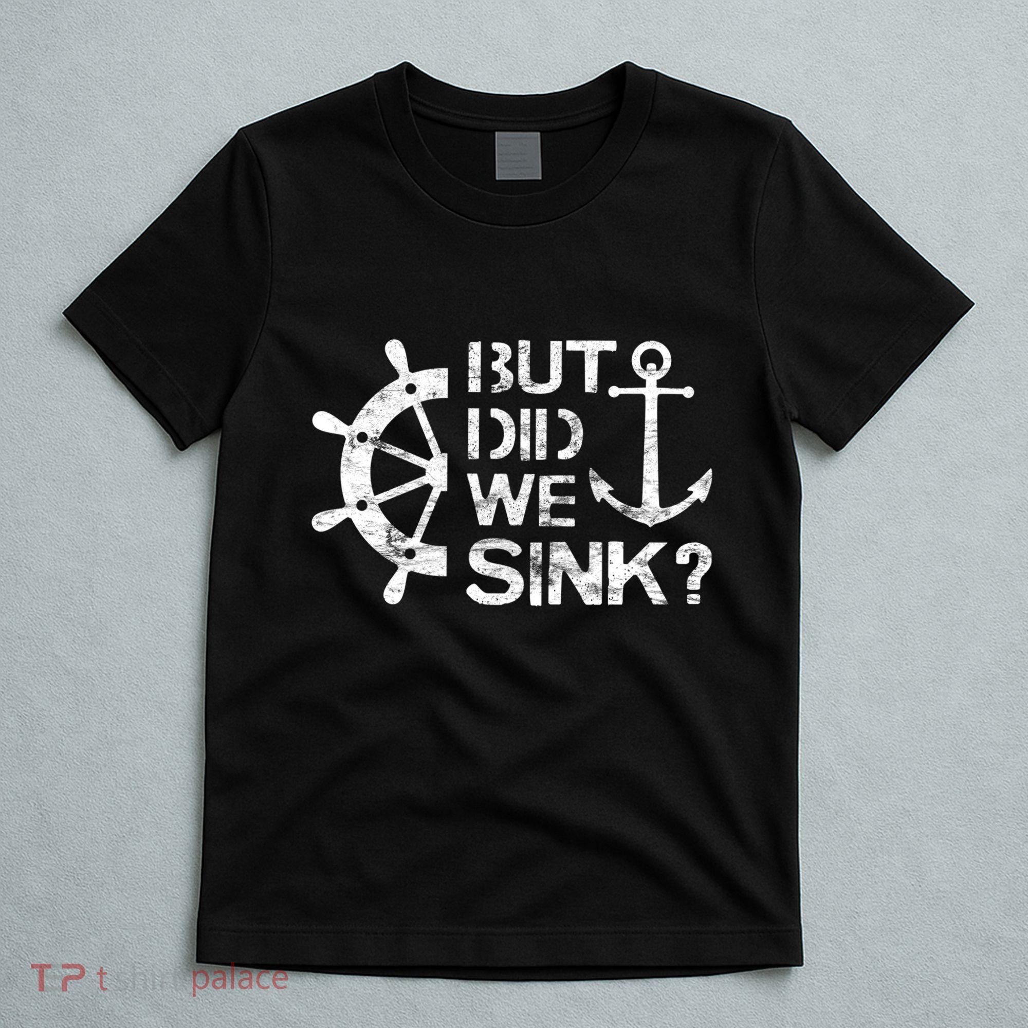 But Did We Sink Sailboat Sail Boating Captain Sailing T-Shirt