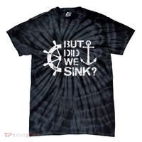 But Did We Sink Sailboat Sail Boating Captain Sailing Tie-Dye T-Shirt thumb 0