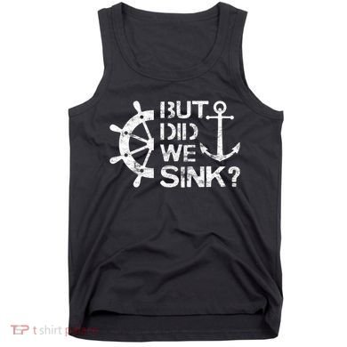 But Did We Sink Sailboat Sail Boating Captain Sailing Tank Top