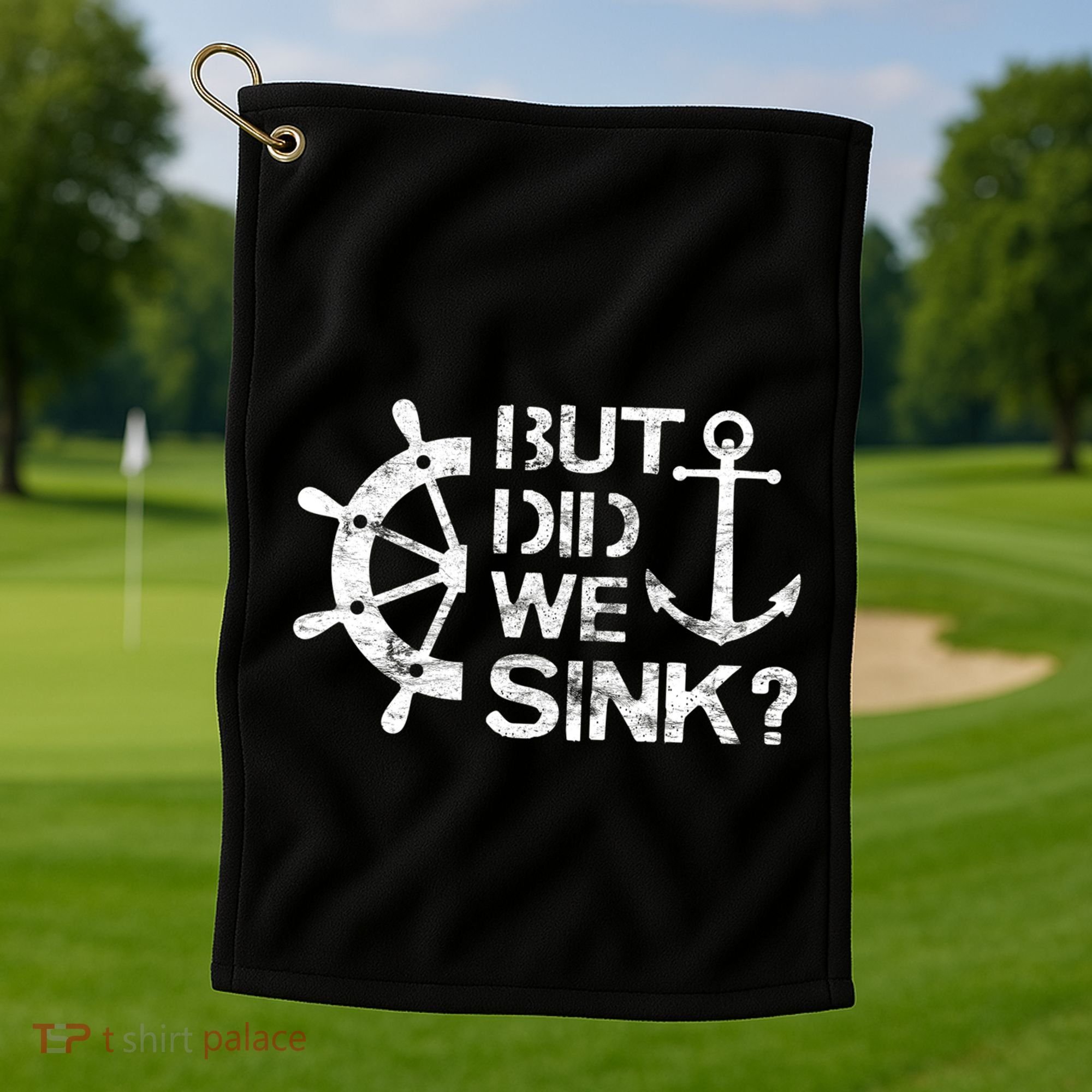 But Did We Sink Sailboat Sail Boating Captain Sailing Golf Towel