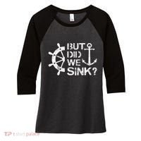 But Did We Sink Sailboat Sail Boating Captain Sailing Women's Tri-Blend 3/4-Sleeve Raglan Shirt thumb 0