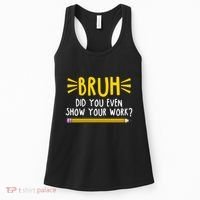 Bruh Did You Even Show Your Work School Life Women's Tank Top thumb 0