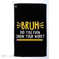 Bruh Did You Even Show Your Work School Life Golf Towel thumb 0