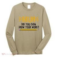 Bruh Did You Even Show Your Work School Life Long Sleeve Shirt thumb 0