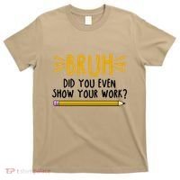 Bruh Did You Even Show Your Work School Life T-Shirt thumb 0