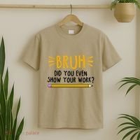 Bruh Did You Even Show Your Work School Life T-Shirt thumb 2