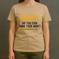 Bruh Did You Even Show Your Work School Life T-Shirt thumb 4