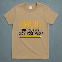 Bruh Did You Even Show Your Work School Life T-Shirt thumb 5