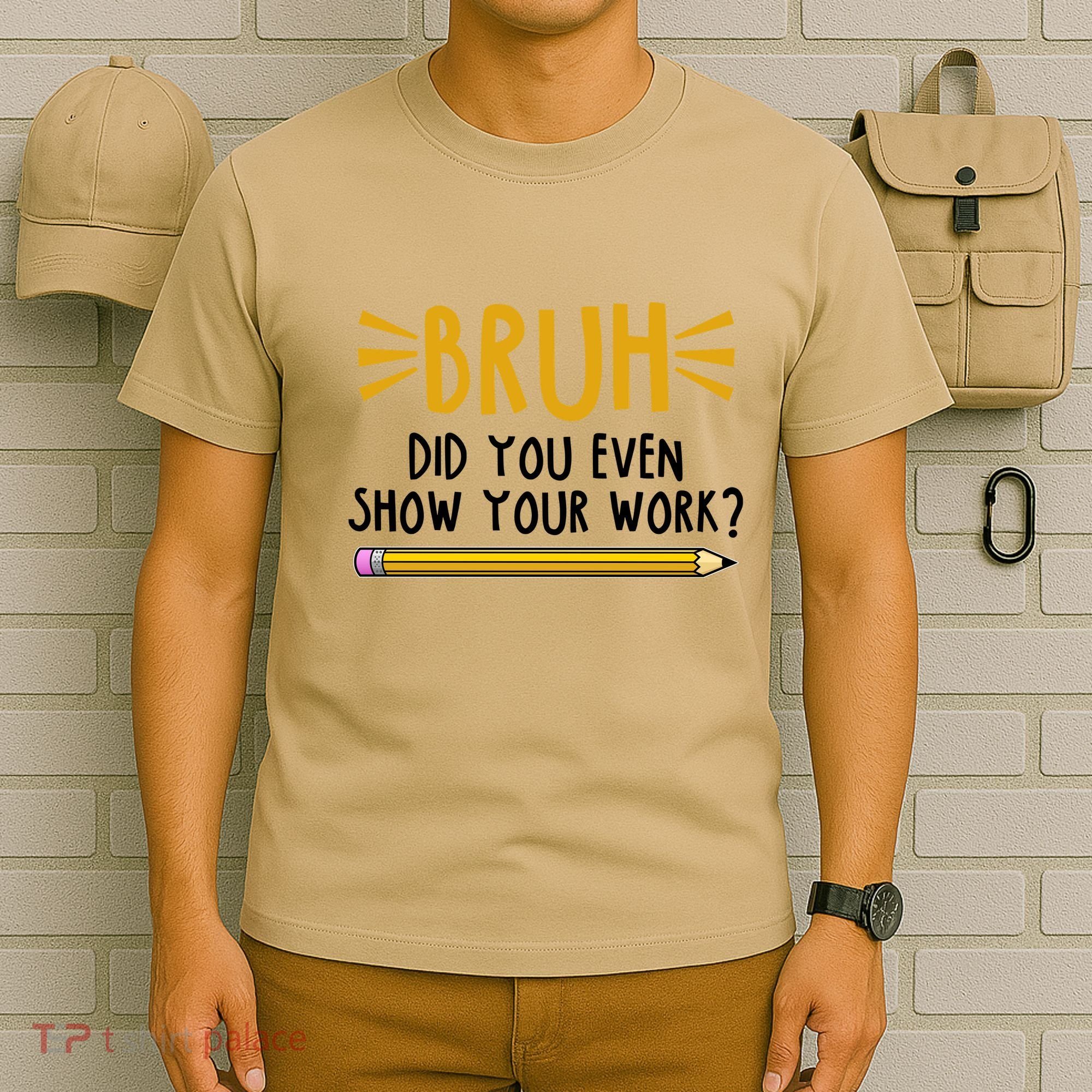 Bruh Did You Even Show Your Work School Life T-Shirt