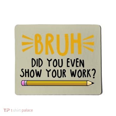 Bruh Did You Even Show Your Work School Life Mousepad