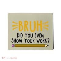 Bruh Did You Even Show Your Work School Life Mousepad thumb 0