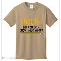 Bruh Did You Even Show Your Work School Life Kids T-Shirt thumb 0
