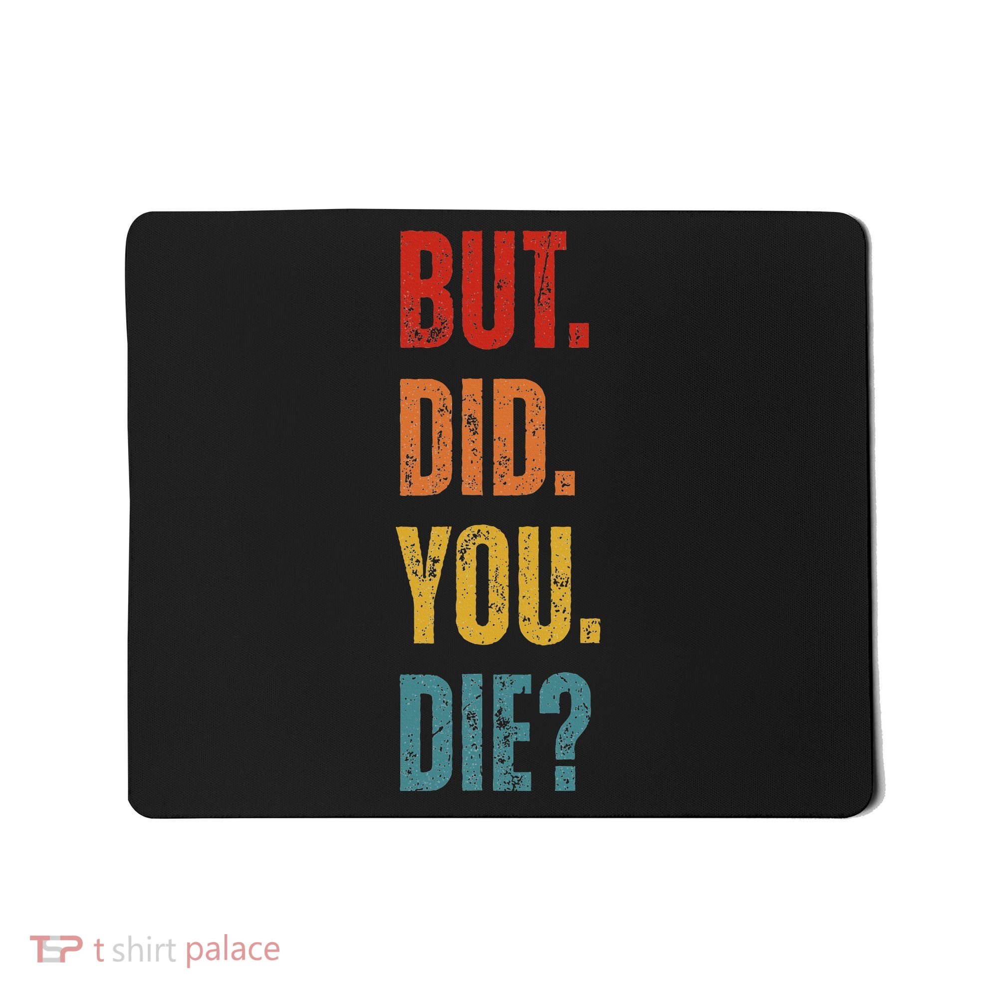 But Did You Die Funny Sarcastic Gym Motivational Workout Mousepad