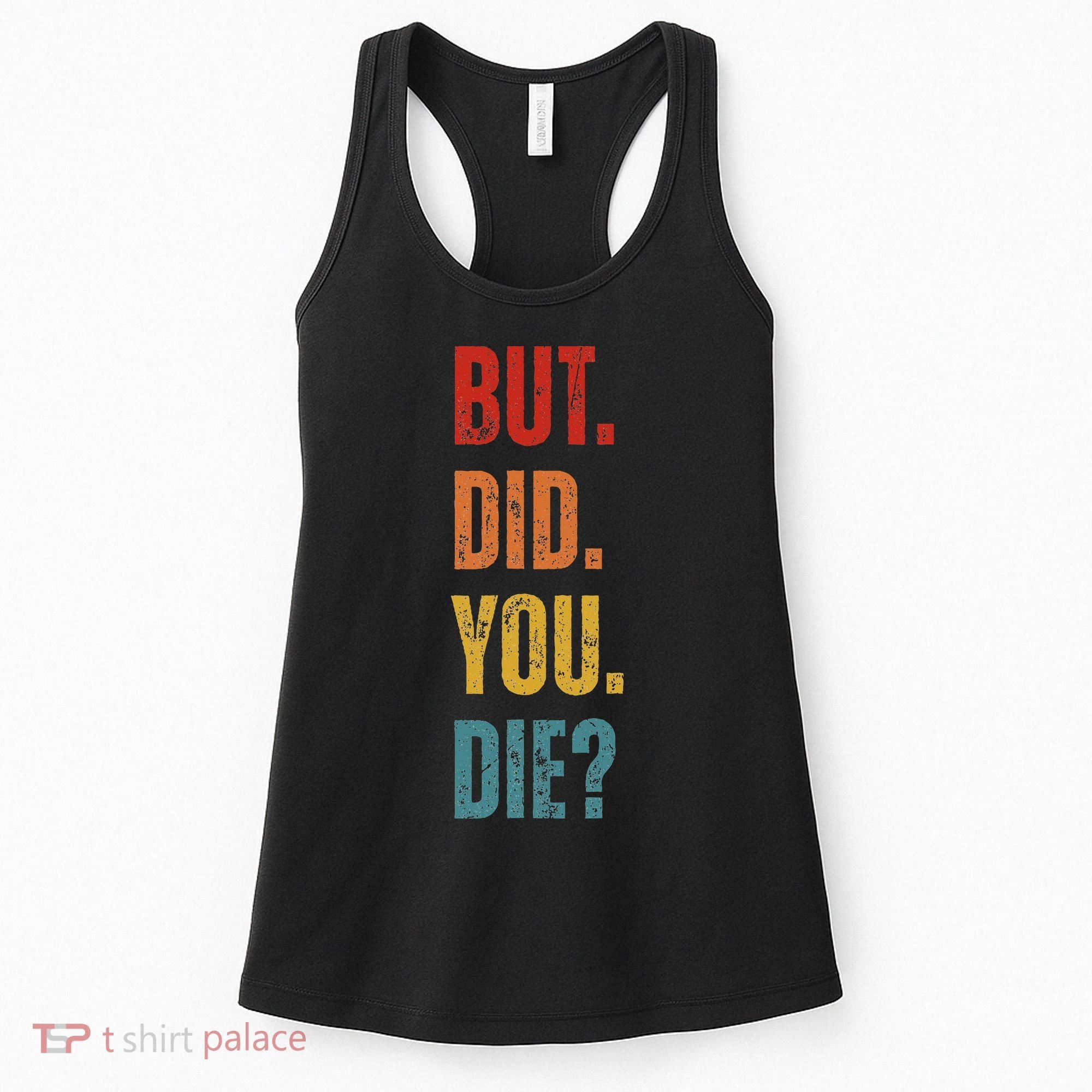 But Did You Die Funny Sarcastic Gym Motivational Workout Women's Tank Top
