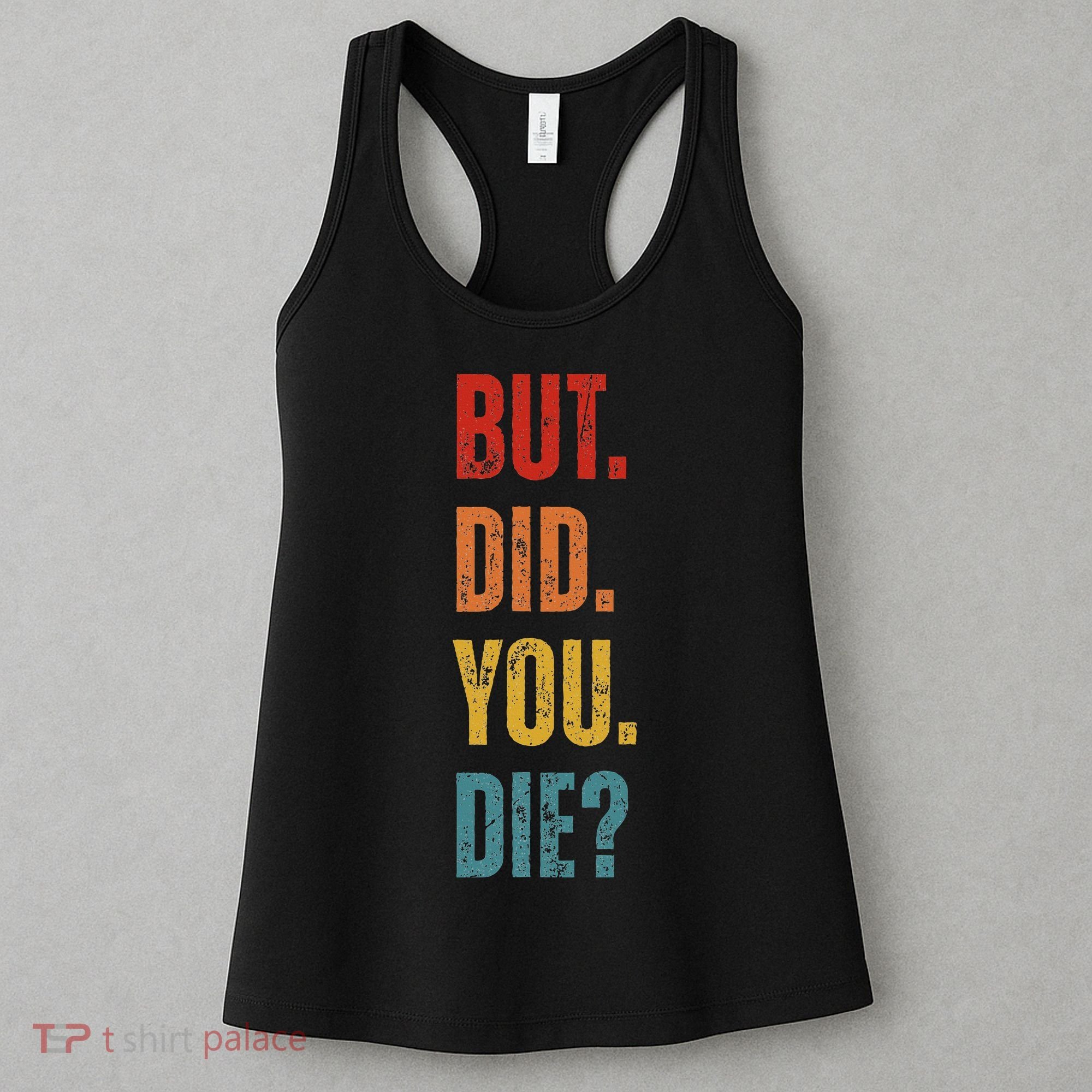 But Did You Die Funny Sarcastic Gym Motivational Workout Women's Tank Top