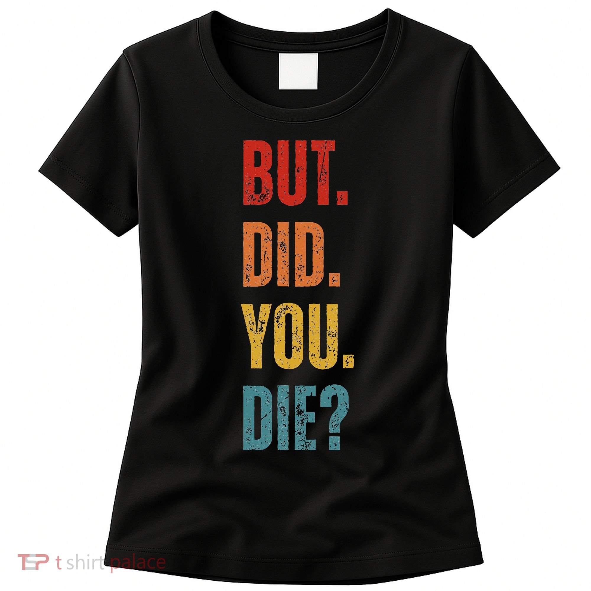 But Did You Die Funny Sarcastic Gym Motivational Workout Women's T-Shirt