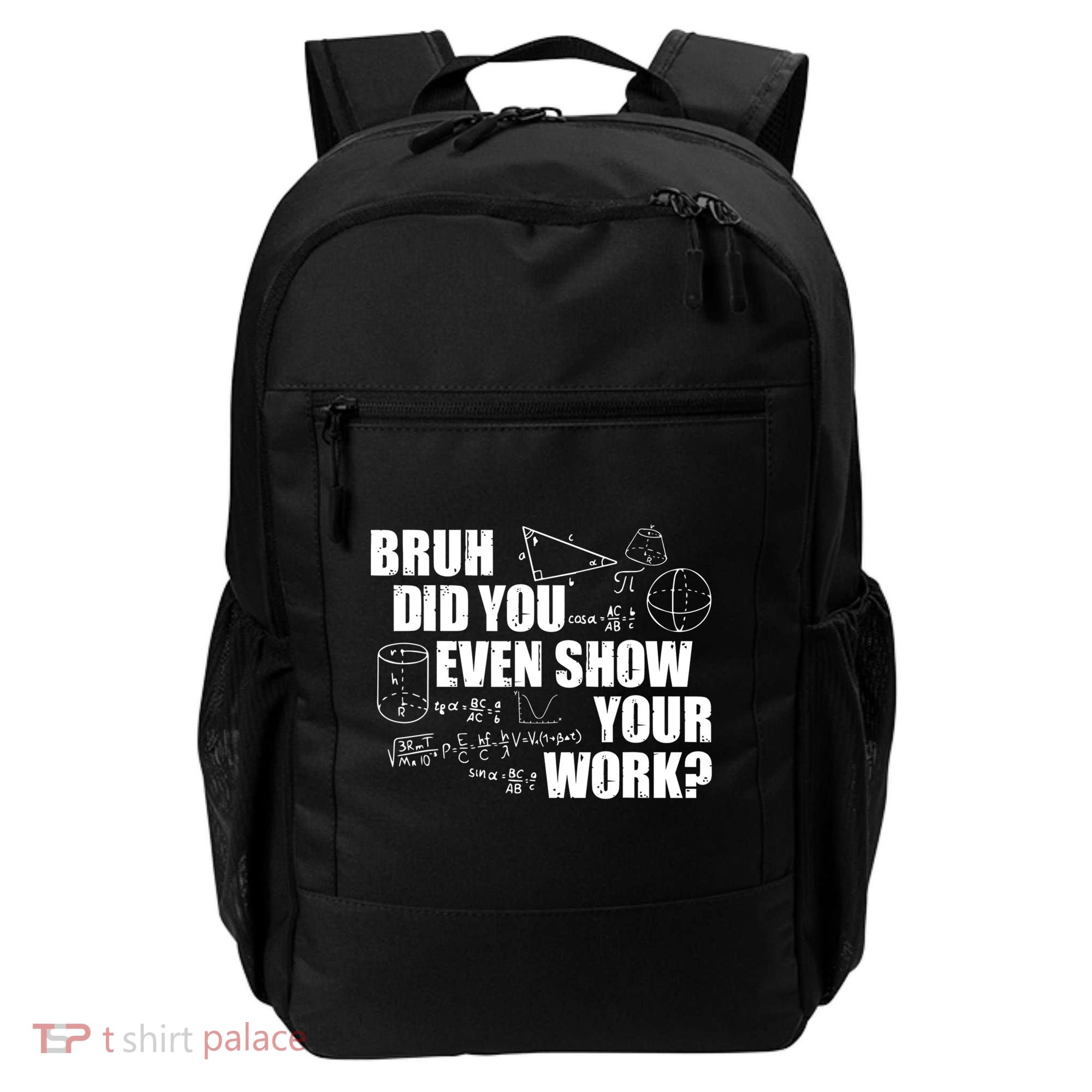 Bruh Did You Even Show Your Work Funny Math Teacher Saying Backpack