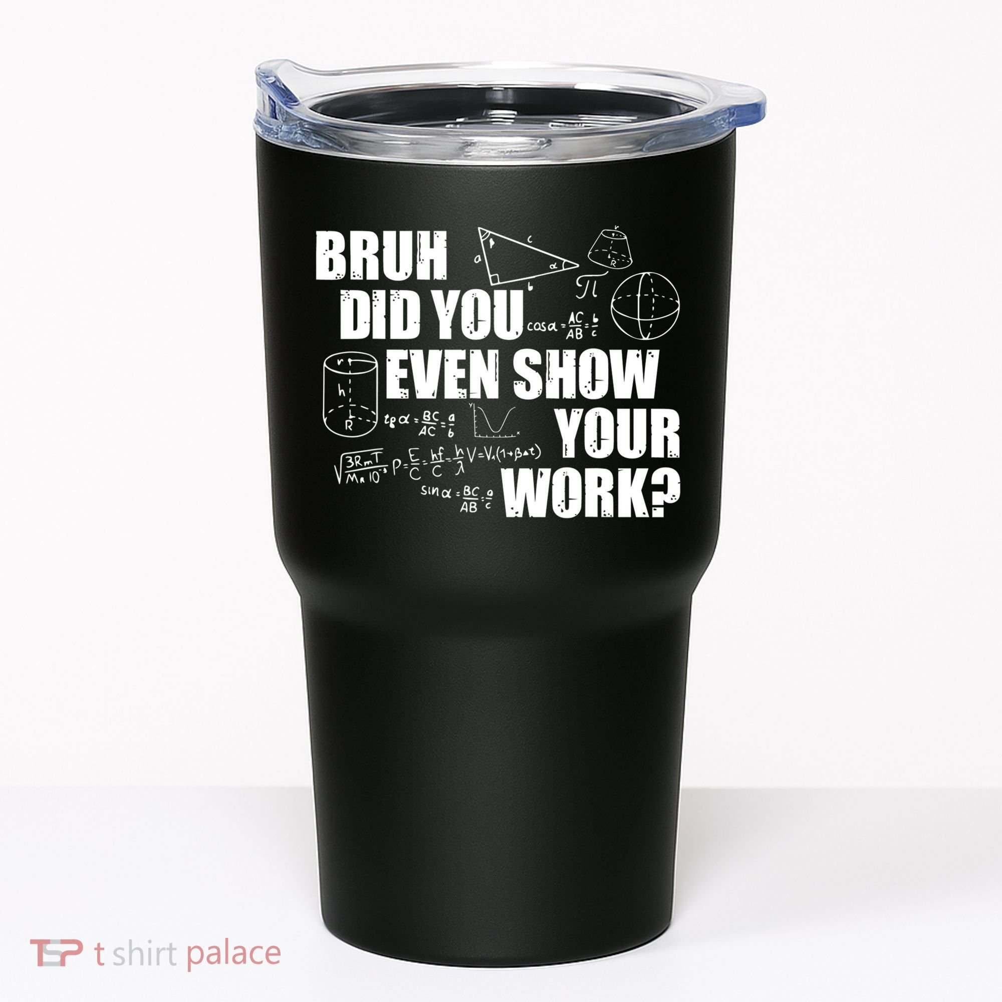 Bruh Did You Even Show Your Work Funny Math Teacher Saying Tumbler