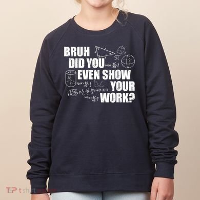 Bruh Did You Even Show Your Work Funny Math Teacher Saying Women's Sweatshirt