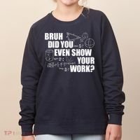 Bruh Did You Even Show Your Work Funny Math Teacher Saying Women's Sweatshirt thumb 0