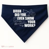 Bruh Did You Even Show Your Work Funny Math Teacher Saying USA-Made Doggie Bandana thumb 0